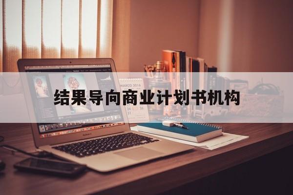 胡杨河市结果导向商业计划书机构(从商业计划书到上市后管理)